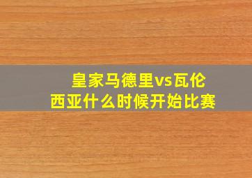 皇家马德里vs瓦伦西亚什么时候开始比赛