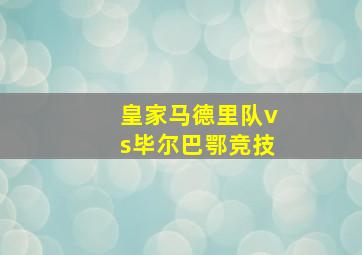 皇家马德里队vs毕尔巴鄂竞技