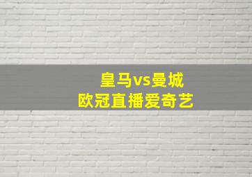 皇马vs曼城欧冠直播爱奇艺