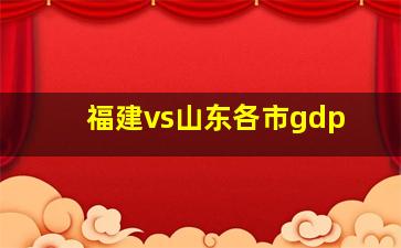 福建vs山东各市gdp