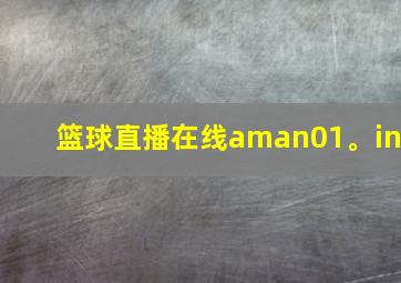 篮球直播在线aman01。in