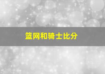 篮网和骑士比分