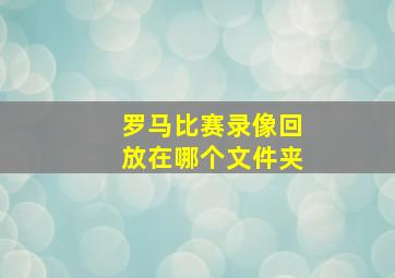 罗马比赛录像回放在哪个文件夹