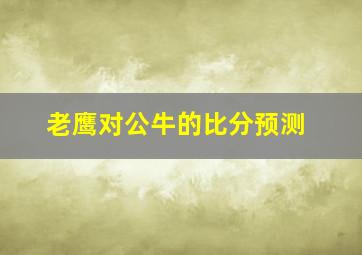 老鹰对公牛的比分预测