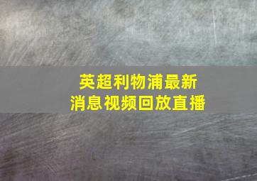 英超利物浦最新消息视频回放直播