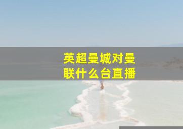 英超曼城对曼联什么台直播
