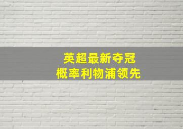 英超最新夺冠概率利物浦领先