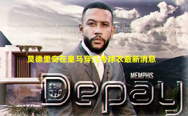 莫德里奇在皇马穿几号球衣最新消息