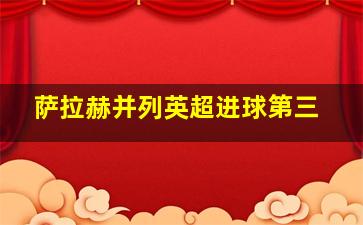 萨拉赫并列英超进球第三