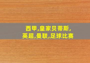 西甲,皇家贝蒂斯,英超,曼联,足球比赛