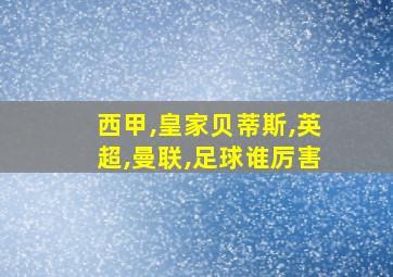 西甲,皇家贝蒂斯,英超,曼联,足球谁厉害