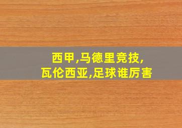 西甲,马德里竞技,瓦伦西亚,足球谁厉害