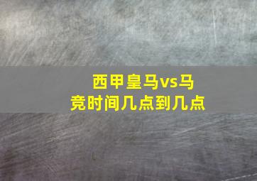 西甲皇马vs马竞时间几点到几点