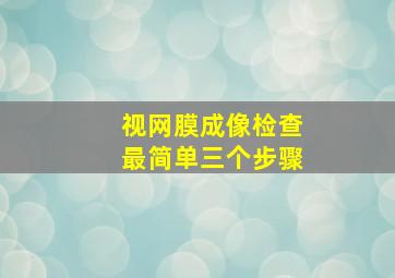 视网膜成像检查最简单三个步骤