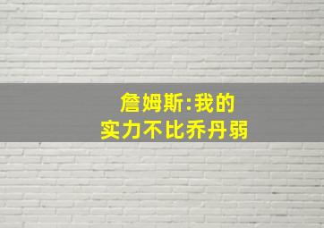 詹姆斯:我的实力不比乔丹弱