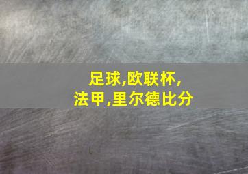 足球,欧联杯,法甲,里尔德比分