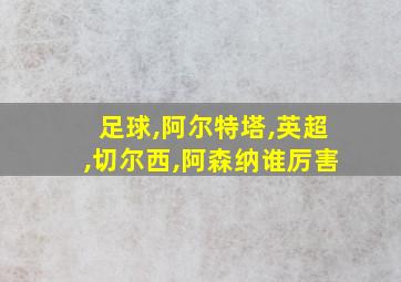 足球,阿尔特塔,英超,切尔西,阿森纳谁厉害