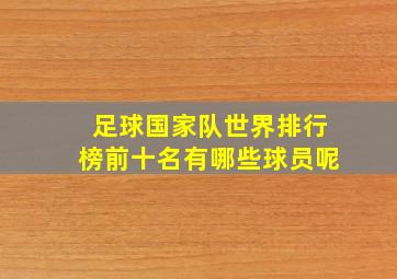 足球国家队世界排行榜前十名有哪些球员呢