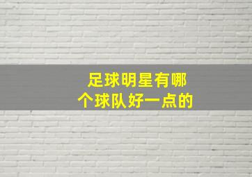 足球明星有哪个球队好一点的