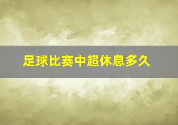 足球比赛中超休息多久