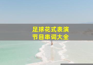 足球花式表演节目串词大全
