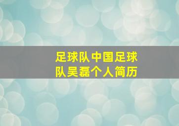 足球队中国足球队吴磊个人简历