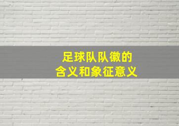 足球队队徽的含义和象征意义