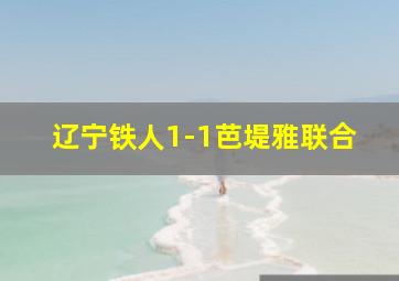 辽宁铁人1-1芭堤雅联合