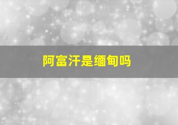 阿富汗是缅甸吗