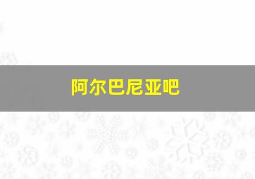 阿尔巴尼亚吧