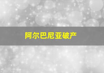 阿尔巴尼亚破产