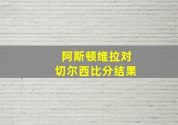 阿斯顿维拉对切尔西比分结果