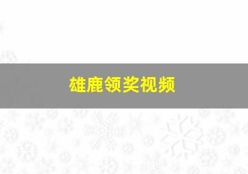 雄鹿领奖视频