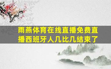 雨燕体育在线直播免费直播西班牙人几比几结束了