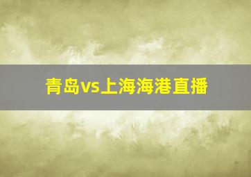 青岛vs上海海港直播