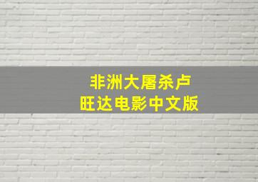 非洲大屠杀卢旺达电影中文版
