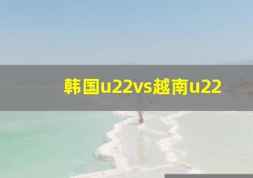 韩国u22vs越南u22