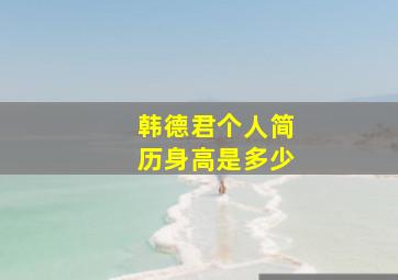 韩德君个人简历身高是多少
