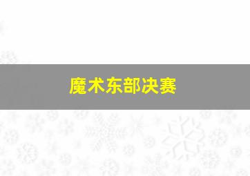 魔术东部决赛